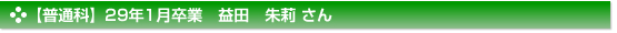 【普通科】29年1月卒業　益田　朱莉 さん