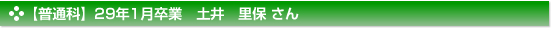 【普通科】29年1月卒業　土井　里保 さん