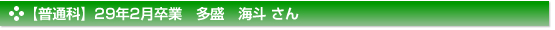 【普通科】２９年２月卒業　普通科　多盛　海斗 さん