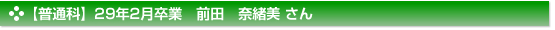 【普通科】２９年２月卒業　普通科　前田　奈緒美 さん