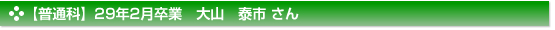 【普通科】２９年２月卒業　普通科　大山　泰市 さん