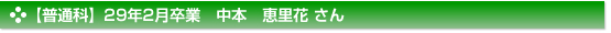 【普通科】２９年２月卒業　普通科　中本　恵里花 さん