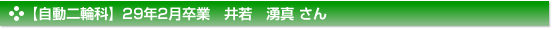 平成29年2月卒業　自動二輪科　井若　湧真 さん