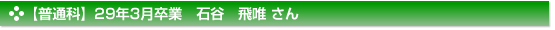 平成29年3月卒業　普通科　石谷　飛唯 さん