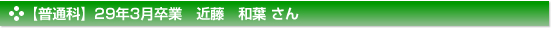 【普通科】29年3月卒業　近藤　和葉 さん