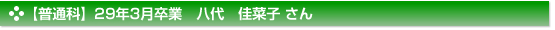 【普通科】29年3月卒業　八代　佳菜子 さん