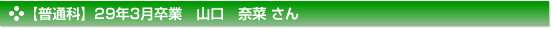 【普通科】29年3月卒業　山口　奈菜 さん