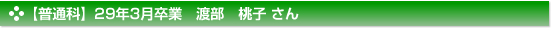 【普通科】29年3月卒業　渡部　桃子 さん