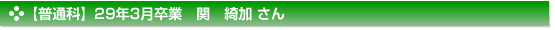 【普通科】29年3月卒業　関　綺加 さん