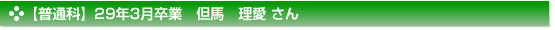 【普通科】29年3月卒業　但馬　理愛 さん