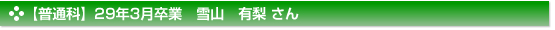 平成29年3月卒業　普通科　雪山　有梨 さん