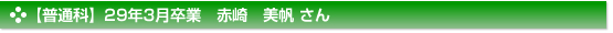 平成29年3月卒業　普通科　赤崎　美帆 さん